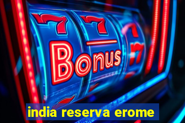 india reserva erome